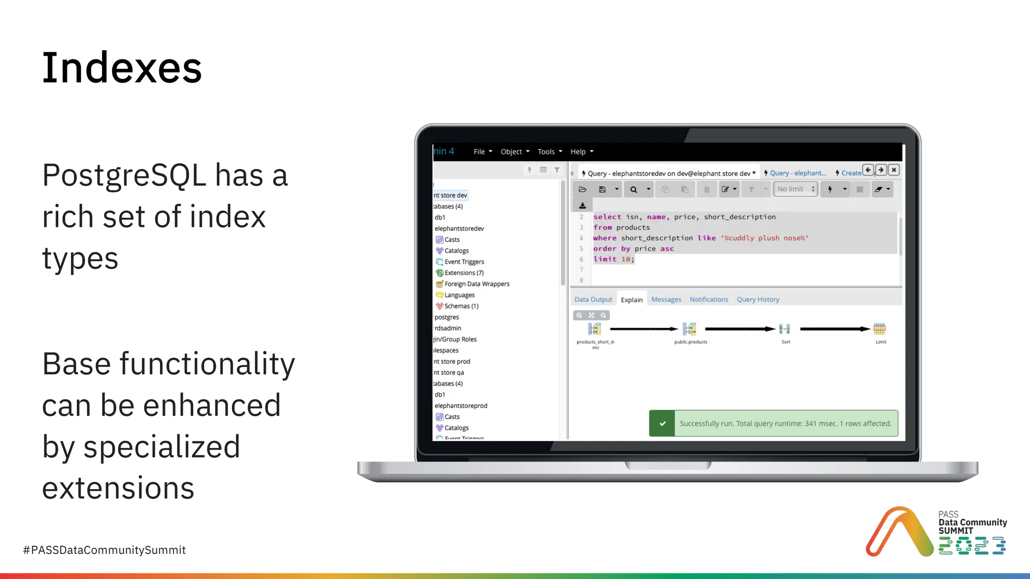 #PASSDataCommunitySummit
PostgreSQL has a
rich set of index
types
Base functionality
can be enhanced
by specialized
extensions
Indexes
 