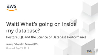 Jeremy Schneider, Amazon RDS
Wait! What’s going on inside
my database?
PostgreSQL and the Science of Database Performance
Updated: Sep 19, 2019
 