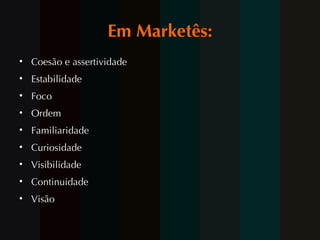 Em Marketês: Coesão e assertividade Estabilidade Foco Ordem Familiaridade Curiosidade Visibilidade Continuidade Visão 