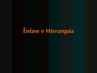 Ênfase e Hierarquia 