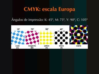 CMYK: escala Europa Ângulos de impressão: K: 45º, M: 75º, Y: 90º, C: 105º 