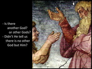 - Is there
another God?
or other Gods?
- Didn’t He tell us
there is no other
God but Him?
 