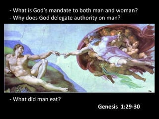 - What is God’s mandate to both man and woman?
- Why does God delegate authority on man?
- What did man eat?
Genesis 1:29-30
 
