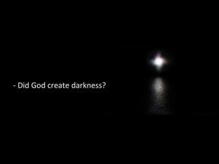- Did God create darkness?
 