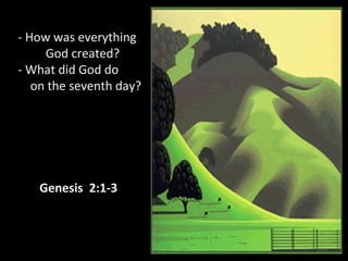 - How was everything
God created?
- What did God do
on the seventh day?
Genesis 2:1-3
 