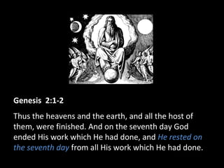 Genesis 2:1-2
Thus the heavens and the earth, and all the host of
them, were finished. And on the seventh day God
ended His work which He had done, and He rested on
the seventh day from all His work which He had done.
 