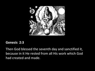 Genesis 2:3
Then God blessed the seventh day and sanctified it,
because in it He rested from all His work which God
had created and made.
 