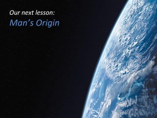 Our next lesson:
Man’s Origin
 