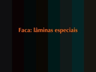 Faca: lâminas especiais 