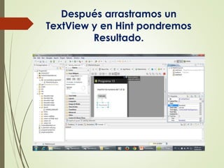 Después arrastramos un
TextView y en Hint pondremos
Resultado.
 