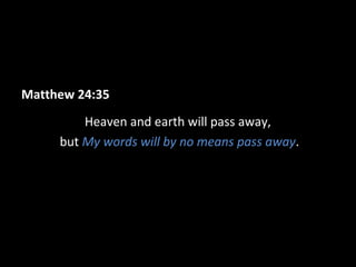 Matthew 24:35
Heaven and earth will pass away,
but My words will by no means pass away.
 