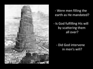 - Were men filling the
earth as He mandated?
- Is God fulfilling His will
by scattering them
all over?
- Did God intervene
in men’s will?
 