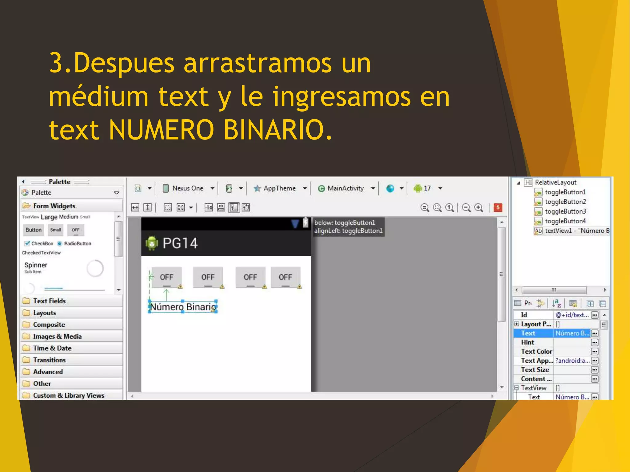 3.Despues arrastramos un
médium text y le ingresamos en
text NUMERO BINARIO.
 