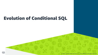© 2022, Amazon Web Services, Inc. or its affiliates. All rights reserved.
Evolution of Conditional SQL
 
