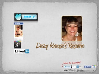 Dezy Krause’s Resume @Dezy_d 1 Dezy Krause's Resume 