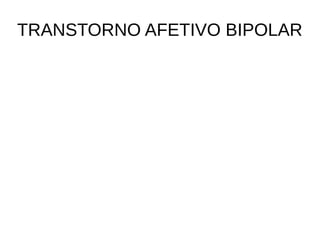 TRANSTORNO AFETIVO BIPOLAR
 