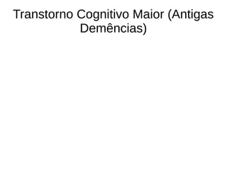 Transtorno Cognitivo Maior (Antigas
Demências)
 