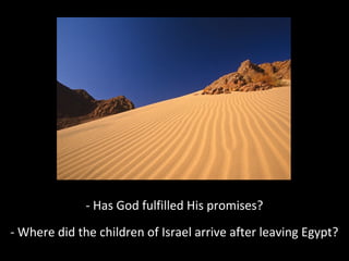 - Has God fulfilled His promises?
- Where did the children of Israel arrive after leaving Egypt?

 