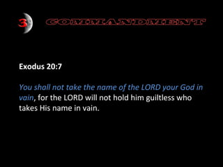 Exodus 20:7
You shall not take the name of the LORD your God in
vain, for the LORD will not hold him guiltless who
takes His name in vain.

 