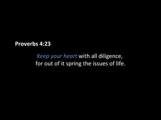 Proverbs 4:23
Keep your heart with all diligence,
for out of it spring the issues of life.

 