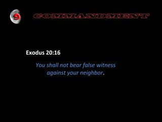Exodus 20:16
You shall not bear false witness
against your neighbor.

 