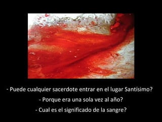 - Puede cualquier sacerdote entrar en el lugar Santísimo?
- Porque era una sola vez al año?
- Cual es el significado de la sangre?

 