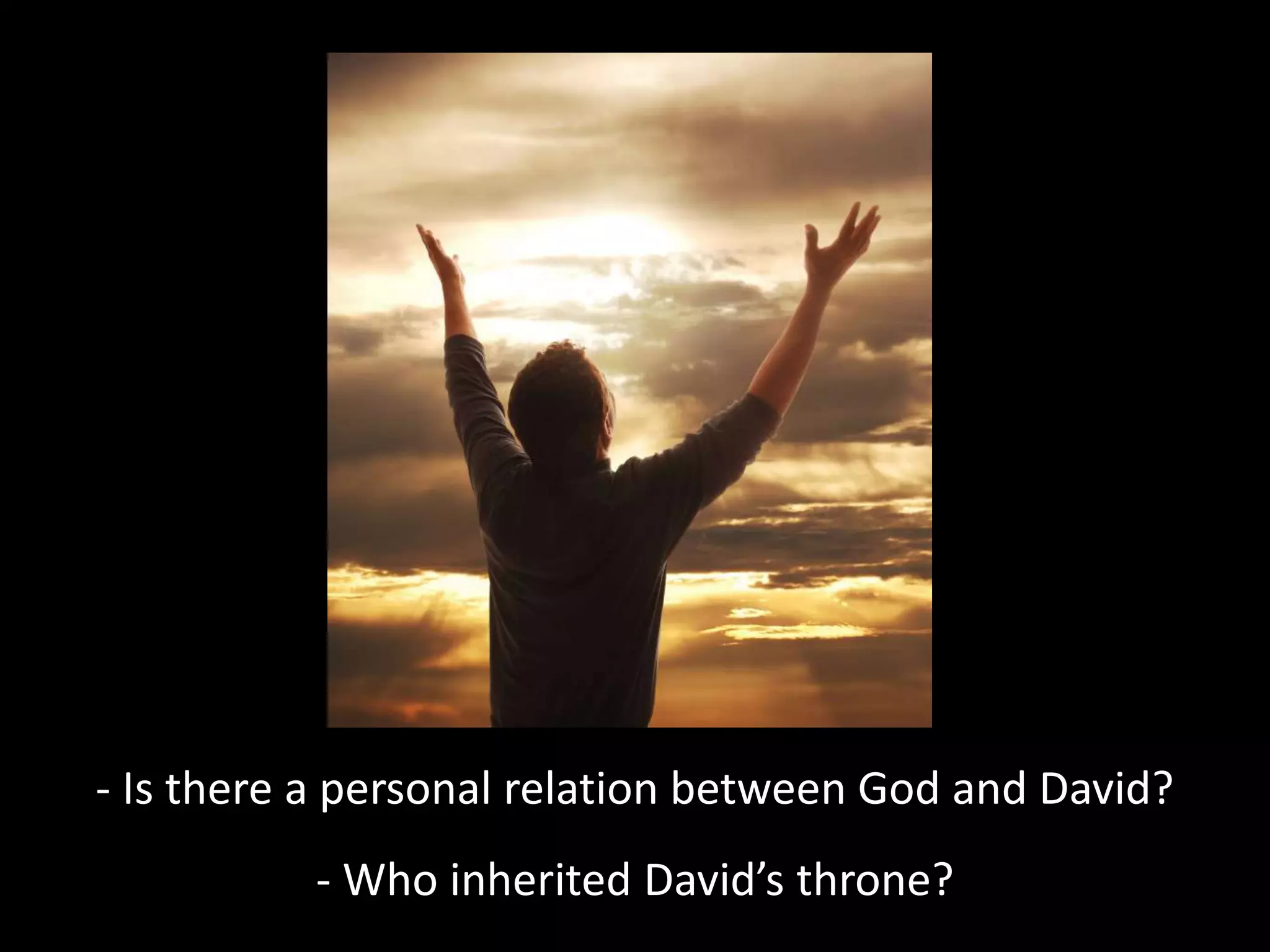 - Is there a personal relation between God and David?
- Who inherited David’s throne?
 