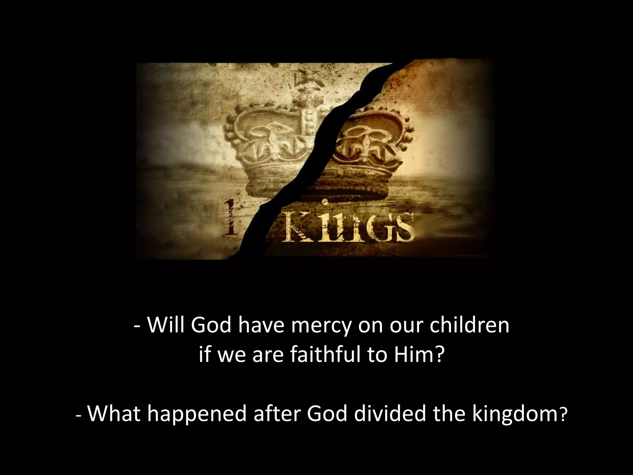 - Will God have mercy on our children
if we are faithful to Him?
- What happened after God divided the kingdom?
 