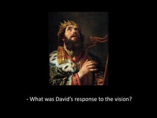 - What was David’s response to the vision?
 