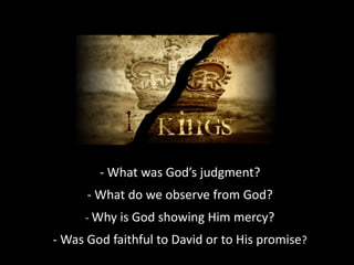- What was God’s judgment?
- What do we observe from God?
- Why is God showing Him mercy?
- Was God faithful to David or to His promise?
 