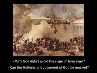 - Why God didn’t avoid the siege of Jerusalem?
- Can the Holiness and Judgment of God be mocked?
 