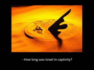 - How long was Israel in captivity?
 
