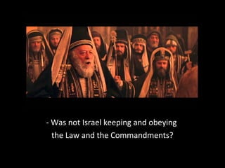 - Was not Israel keeping and obeying
the Law and the Commandments?
 