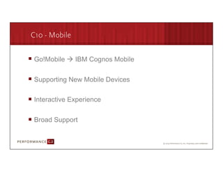 C10 - Mobile


       Go!Mobile  IBM Cognos Mobile


       Supporting New Mobile Devices

       Interactive Experience

       Broad Support


9/2/09	
  
 