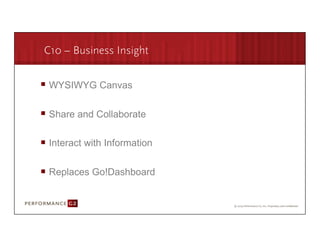C10 – Business Insight


       WYSIWYG Canvas


       Share and Collaborate

       Interact with Information

       Replaces Go!Dashboard


9/2/09	
  
 