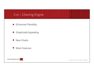 C10 – Charting Engine

         Enhanced Flexibility


         Graphically Appealing


         New Charts


         More Features




9/2/09	
  
 