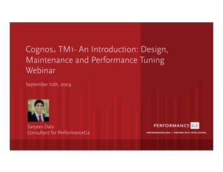 Cognos TM1- An Introduction: Design,
               ®


 Maintenance and Performance Tuning
 Webinar
 September 10th, 2009

          Click to edit Master sub1tle style 




  Sanjeev Data
  Consultant for PerformanceG2

9/2/09 
 
