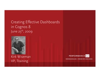 Creating Effective Dashboards
in Cognos 8 
June 25th, 2009




Kirk Wiseman
VP, Training
 