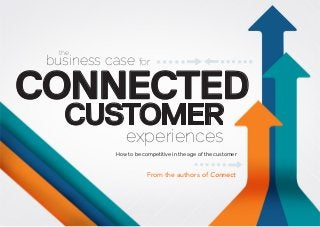 the
business case for
CONNECTED
CUSTOMER
experiences
How to be competitive in the age of the customer
From the authors of Connect
 