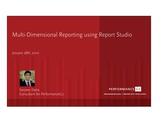 Multi-Dimensional Reporting using Report Studio

January 28th, 2010



               Click	
  to	
  edit	
  Master	
  sub1tle	
  style	
  




     Sanjeev Datta
     Consultant for PerformanceG2

  9/2/09	
  
 