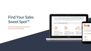 Find Your Sales
Sweet Spot™
Gain the recognition and achieve
the success you deserve.
 