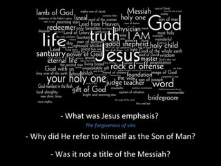 - What was Jesus emphasis?
The forgiveness of sins
- Why did He refer to himself as the Son of Man?
- Was it not a title of the Messiah?
 