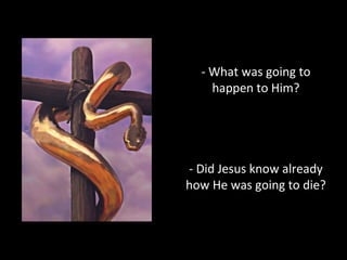 - What was going to
happen to Him?
- Did Jesus know already
how He was going to die?
 