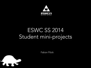 ESWC SS 2014 
Student mini-projects 
Fabian Flöck 
 