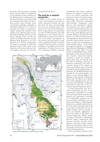 the media. The downstream countries,
believe that the dams are responsible
for the alteration to the overall flow of
the Mekong and its sedimentation. In
the long-term, these may result in high
environmental and social costs due to
bank erosion, water shortage, increased irrigation challenges, and shifts in
biodiversity (Kuenzer et al. 2012). In
particular, the dams are expected to
impede nutrient-rich sediment from
settling in the Mekong delta and the
Tonle Sap floodplain, which are essential for farming, fishery, and the prevention of saltwater intrusion into the
Mekong Delta (Kuenzer et al. 2012,
Kuenzer et al. 2013a). Furthermore,
the dams are expected to block fish
migration routes, which again, in the
long term, will increase pressure both
on cropland and areas for livestock

farming (Kuenzer 2013).
The need for a regional
perspective
Thanks to the shared natural resources and increased social and economic interactions between the riparian states, the basin can increasingly
be seen as an integrated region with
some of the main environmental problems being common or transboundary issues (UNEP and TEI). The Thai
logging ban or the Chinese dam cascade illustrate to what extent shifts in
land cover policies and practices in
one country, can lead directly or indirectly to profound changes in another
country’s natural resources, economic
conditions, or political and economic
dependencies. Notably, however, the
very heterogenic political, economic,

Figure 3a. The Mekong LC 2010 land cover map.

12

institutional, and cultural conditions
between the riparian countries have
led to very diverse perceptions and
practices in terms of natural resource
exploitation and conservation (Heiniman 2006). Therefore, coordinated,
trans-boundary management plans
that not only correspond to specific
environmental and social conditions
on local or national scales but also contribute towards a sustainable development of the entire Mekong region are
essential (Renaud and Kuenzer 2012,
Moder et al. 2012). Furthermore, the
inter-dependency between water, land,
and other related natural resources requires a perspective encompassing all
environmental aspects of the basin
following the principles of Integrated
Water Resource Management (IWRM)
(Moder et al. 2012). This is exemplified by the WISDOM Project, a bilateral research project between Germany
and Vietnam (http://www.wisdom.
eoc.dlr.de/), which has brought together more than 60 scientists from
the fields of hydrology, sociology, information technology, and earth observation aiming at the analysis of
socio-environmental issues in the Mekong Basin and the Mekong Delta, in
particular. The WISDOM project also
initiated the first transboundary conference on the Mekong Region- the
Mekong Environmental Symposium,
held in Ho Chi Minh City in March
2013, which highlighted the need for
consistent and regionally comparable
information on the state of the environment across all riparian countries.
A crucial information base that is
used to characterize the state of the
environment is provided by so-called
land cover maps which categorize and
quantify the environment according
to the discernible vegetation (e.g. forest, grassland), hydrologic (e.g. wetlands, water bodies) or anthropogenic
features (e.g. cropland, urban areas) on
the land surface. Generally, these land
cover maps are derived by the use of
satellite imagery and are essential to
many geo-scientific applications as
seen in the fields of agriculture, ecosystems, biodiversity, climate, health,
or energy. Furthermore, stakeholders,
decision makers, international organizations, research networks, donor
agencies, and others, require regional
land cover and land use maps as essential baseline information for reporting
and monitoring purposes.
Most government agencies, howe-

Pacific Geographies #41 • January/February 2014

 