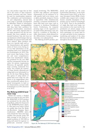 ver, only produce maps that are limited to the extent of their respective
national territories and thus, cannot
be used for transboundary purposes.
The combination and harmonisation
of such independent, national land
cover maps is generally accompanied
by difficulties related to information
gaps or thematic incompatibilities
and, thus, limit their usefulness for
regional, transboundary assessments.
On the other hand, regional land cover maps produced over the last two
decades that focus explicitly on continental Southeast Asia, also have certain limitations which hamper their applicability for present basin-wide land
cover analyses. Many products only
focus on a specific topic such as
the characterisation and quantification of forest cover, having no
or very little information on the
remaining land cover characteristics (Leinenkugel et al. 2013). The
most recent map having a broader and more comprehensive
land cover classification scheme
was produced for the year 2000
and has consequently become obsolete for present requirements.
Moreover, all regionally specific
maps covering continental Southeast Asia exclude the territory
of China, thereby effectively providing land cover information solely for the lower Mekong Basin.
The option of using subsets of
global land cover maps has also
shown to be inappropriate since
these insufficiently capture the regional heterogeneity in land cover characteristics on local scales
(Leinenkugel et al. 2013, Kuenzer
et al. 2013).
The Mekong LC2010 land
cover map
Within this context, a detailed
land cover map for the year 2010,
the MEKONG LC2010 product,
was produced for the entire Mekong Basin, within the framework
of the WISDOM project (figure
3). This land cover map is based
on satellite data from the Moderate-Resolution Imaging Spectroradiometer (MODIS) instrument aboard the Terra and Aqua
satellites that provide nearly full
daily coverage of the Earth at a
spatial resolution of 250-1000 m,
being well suited for regional- to
global-scale terrestrial environ-

mental monitoring. The MEKONG duced and provided by the team
LC2010 map addresses sub-regional “Land Surface Dynamics” at the Earth
characteristics by the inclusion of lo- Observation Center, EOC, at the Gercally specific land cover classes, such man Aerospace Center, DLR, is freely
as alpine grasslands, mangrove forests, available upon request and a compreor aquaculture while simultaneously hensive scientific description of the
ensuring a consistent classification of product can be found in Leinenkugel
basin wide land cover types, such as et al. (2013). Next to the production
evergreen or deciduous broadleaved of single date land cover maps, curforests. Furthermore, the temporal rent activities in the team involve the
growing stages of the vegetation co- production of annual canopy cover
ver (land surface phenology) were ana- maps from 2000 onwards. These maps
lysed by a synthesis of near-daily sa- focus particularly on woody land cotellite observations, which allowed for ver types and allow for the continuous
the differentiation between cropping monitoring and analysis of the valuaintensities over cultivated land.
ble forests and woodlands in the Basin
The Mekong LC2010 product, pro- throughout the last decade.

Evergreen needleleaf wood- and shrublands
Evergreen needleleaf forests
Evergreen broadleaf forests
Evergreen broadleaf wood- and shrublands
Deciduous broadleaf forests
Deciduous broadleaf wood- and shrublands
Mangrove forests
Swamp forests and shrublands
Alpine grasslands
Natural Vegetation/cultivated land mosaics
Cropland/vegetation mosaics
Single season orchards
Single season croplands
Two season cultivated land
Three season cultivated land
Aquaculture/vegetation mosaics
Aquaculture
Wetlands or seasonel inundated
Water bodies
Snow and ice
Rocks
Urban abd built-up lands

Figure 3b. The Mekong LC 2010 land cover map.

Pacific Geographies #41 • January/February 2014

13

 