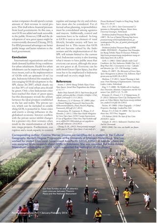 nesian companies should spend a certain
amount of their revenue to social projects. This shall relieve financial pressure
from local governments. In this case, a
new GOS was added and made accessible
to the public. However, CSR and the development of new green spaces might be
controversially discussed (Cheung, 2012).
For BNI presumed advantages are better
public image and better relations to the
local government.
Conclusion
International organizations and standards demand healthier living conditions
for urban inhabitants. Health for urban
inhabitants can be improved through various means, such as the implementation
of GOSs with an optimum 15 m²/capita. Indonesia followed this mandate by
encouraging GOS development in the
SPL clause 26/2007, which clearly states that 30% of total urban area should
be green. Only a few Indonesian cities
have reached this share of green space,
but this discrepancy reveals the schism
between the ideal prospect established
in the law and reality. The private sector, which can be included in establishing GOS, is powerful in Asian cities
and exerts a strong influence in the
globalized economy. Interest conflicts
with the private sector inhibit changes
for a greener city; their ventures often
result in the transformation of GOS
into mega-projects. Furthermore, corruption and a weak capacity to control,

regulate and manage the city and enforce
laws must also be considered. For effectual urban planning, responsibilities
must be consolidated among agencies
and mayors. Additionally, control and
sanctions have to be realized. As long
as GOS is seen as an element of rural
lifestyle, broader society will have no
demand for it. This means that GOS
will not become valued by the Indonesians and the implementation of the
SPL will remain limited to the current
level. Indonesian society is also learning
what it means to have public areas that
everyone can access, although the areas
are not green at all. Everyone can benefit from Green Open Space, but that
issue has to be emphasized n Indonesia
overall and on every single level.
References
Arianti, I. (2010): Ruang Terbuka Hijau (Green
Open Spaces). Jurnal Ilmu Pengetahuan dan Rekayasa (1), 1-7.
Badan Pusat Statistik (2013). http://www.bps.go.id/
eng/tab_sub/view.php?kat=1&tabel=1&daftar=1&id_
subyek=23&notab=1 (15.5.2013).
Brinkmann, J. J. & Hartman, M. (2009): Jakarta Hazard Mapping Framework. http://www.hkv.
nl/documenten/Jakarta_Flood_Hazard_Mapping_
Framework_MH.pdf (23.7.2013).
Brontowiyono, W.; Lupiyanto, R.; Wijaya, D. &
Hamidin, J. (2011). Urban Heat Islands Mitigation
by Green Open Space (GOS) Canopy Improvement:
A Case of Yogyakarta Urban Area, http://widodo.staff.
uii.ac.id/files/2011/06/widodo-gos-uii-yogyakartaijtech.pdf, Indonesia. (24.6.2013)
Cheung, D. M., (2012). From privately managed
public space to Private Open Space: A case study of a

Private Residential Complex in Hong Kong. Pacific
News (37), 10–14.
Dewi, A. K. (2011). Inter-Governmental Cooperation in Metropolitan Regions. Master thesis,
University Groningen, Netherlands.
Direktorat Jenderal Penataan Ruang (DJPR)
(2007). The Law of Spatial Planning http://www.
penataanruang.net/taru/upload/peraturan_perundangan/uu/The_law_of_spatial_planning.pdf
(26.4.2013)
Direktorat Jenderal Penataan Ruang (DJPR)
(2008). PEDOMAN – Penyediaan Dan Pemanfaatan Ruang Terbuka Hijau Di Kawasan Perkotaan:
http://www.penataanruang.com/pedoman-ruang-terbuka-hijau.html (26.4.2013).
Gerke, S. (2002). Global Lifestyles under Local
Conditions: the New Indonesian Middle Class. In C.
Beng-Huat (Ed.), Consumption in Asia – Lifestyles
and Identities (pp. 135–158) Routledge, London.
Hakim, R. (2007). The Alternative of Green Open
Space Management in Jakarta City, Indonesia. http://
eprints.utm.my/1630/ (26.4.2013)
Moeliono, T. P. (2011). Spatial Planning in Indonesia: From Planning to Implementation. University
Leiden, Leiden, Netherlands.
King, V. T. (2008). The Middle-calls in Southeast
Asia: Diversities, Identities, Comparisons and the Vietnamese Case, IJAPS 4 (2), 73–109.
Kirmanto, D., Ernawi, I. S. & Djajapermana, R.
D. (2012). Indonesian Green City Development Program: an Urban Reform. http://www.isocarp.net/data/
case_studies/2124.pdf (26.4.2013)
Pacione, M. (2009). Urban Geography – A Global
Perspective. Routledge, London/New York.
Rimmer, P. J. & Dick, H. (2009). The City in Southeast Asia. NUS Press, Singapore.
UN‐Habitat (2010).The State of Asia Cities
2010/2011. Japan.
Vorlaufer, K. (2011). Südostasien (Southeast Asia).
2nd Ed. Darmstadt.
WHO (2008). Our cities, our health, our future.
Japan.

Corresponding author: Cosima Werner [cosima.werner@fau.de] is student in the Cultural
Geography Master's Degree Programme at the University of Erlangen-Nuremberg. She has
worked for United Cites Local Government Asia Pacific (UCLG ASPAC) in Jakarta, where she
was assigned to do research about GOSs in Indonesia. She was awarded the ‘Anke-ReeseStipendium’-scholarship in 2013, which supported the realization of this project.

Car-free Sunday on one of Jakarta's
main avenues between Thamrin
Place and the National Monument

Pacific Geographies #41 • January/February 2014

31

 