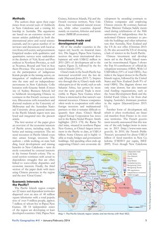 New Guinea

Economic interests in
the Pacific?
The Pacific Islands region comprises 22 states and dependent territories
dispersed over an area of 48 million
square kilometres with a total population of over 9 million people, approx.
7 million of whom live in Papua New
Guinea. All 14 independent states
of the region are developing or least
developed countries. Only Papua New

140°W

Tuvalu
Solomon Islands
Vanuatu

Tokelau
Wallis and
Futuna Samoa
American
Samoa

Fiji
New Caledonia

Niue Cook Islands

French Polynesia

Tonga
Pitcairn

A u s t r a l i a

40°

40°
0

New Zealand
140°E

180°

2000 km

140°W

Map 1: The Pacific Islands region (states and territories with their EEZ)

Pacific Geographies #41 • January/February 2014

5

Pacific Geographies Cartography: © Claus Carstens 2013

Guinea, Solomon Islands, Fiji and the velopment by awarding contracts to
Methods
The authors draw upon their expe- French overseas territory, New Cale- Chinese companies and employing
rience from several years of fieldwork donia, have substantial natural resour- Chinese citizens. By contrast, Samoan
in New Caledonia and a visiting fel- ces, while other countries depend Prime Minister Tuilaepa Sailele mentilowship in Australia. The arguments mainly on tourism, fisheries and remit- oned during celebrations of the 50th
anniversary of independence that he
are based on an extensive review of tances (MIRAB economies).
welcomed Chinese assistance to prorecent articles published in both the
vide the buildings and other infrastrucinternational press and social science Investment, trade and
ture that Australia, New Zealand and
journals, and on a great number of in- development aid
All of the smaller countries in the the US do not offer (Christian 2013:
terviews and discussions with local actors from civil society and government. region rely heavily on financial trans- 2). He also accused the US of showing
Empirical studies with qualitative and fers. The biggest, Papua New Guinea, a lack of interest in the South Pacific.
Chinese investment and developquantitative surveys were undertaken receives the most international devein the districts of Voh, Koné and Pou- lopment aid with US$612 million in ment aid in the Pacific Island states
embout in Northern Province, as well 2011 (28% of development aid to the can be overestimated. Figure 3 shows
as Noumea, Bourail and Yaté in Sou- region; Figure 2), followed by the So- the Top 10 contributors of official development assistance (ODA). With 1.2
thern Province. The surveys focussed lomon Islands (15%).
China’s trade in the South Pacific has USD billion (55% of total ODA), Auson the participation of indigenous
Kanak people in the mining sector, on increased sevenfold over the last de- tralia is the largest donor in the Pacific
integration of traditional authorities cade (Hayward-Jones 2013: 7). Impres- Islands region, followed by the United
into the state and on independence sive through this is, China’s trade with States and New Zealand (both 9% of
movements in New Caledonia. Colla- other parts in of the world, such as sub- total ODA). The diagram shows not
boration with Graeme Smith (Univer- Saharan Africa, has grown by more only state donors, but also internatisity of Sydney Business School) led over the same period. Trade is most onal funding organisations, such as
to fieldwork investigating Chinese in- visible in Papua New Guinea where the Asian Development Bank and the
vestment in this French overseas terri- China is interested in that nation’s vast Global Fund. China is far from chaltory. Discussions with researchers and mineral resources. Chinese companies lenging Australia’s dominant position
doctoral students at the University of often work in cooperation with other in the region (Hayward-Jones 2013:
Melbourne and the Australian Natio- foreign investors and multinational 11).
Another form of development aid,
nal University about general interests partners so that it remains difficult to
in the Pacific Islands region were ana- quantify their share. China’s Metall- which is often overlooked, are finanlysed and integrated into the present urgical Group Corporation has inves- cial transfers from France to its overted in the Ramu Nickel Project. Smith seas territories. The French governarticle.
The first section of the paper gives highlights (2013: 178) the Ramu Ni- ment recently announced that this was
an overview of the economic interests ckel mine, situated in northern Papua one of the only budget items to increof Pacific actors, including trade, fis- New Guinea, as China’s largest invest- ase in 2013 (http://www.outre-mer.
heries and mining extraction. The mi- ment in the Pacific to date, at US$1.4 gouv.fr). In 2010, the French Public
neral resources in Pacific Island coun- billion. Some Chinese aid is highly vi- Treasury accounted for about US$1.4
tries attract foreign investors. The sible as roads, bridges and government billion of fiscal transfers in New Caauthors – while working on state buil- buildings. Aid spending often ends up ledonia (US$5815 per capita, ISEE
ding, local development and mining supporting China’s own economic de- 2009). Even though New Caledonia
benefits in New Caledonia – were directly concerned by external interests
140°E
180°
Independent state
in the former French colony. The seUnited States
Hawaii Islands
New Zealand
cond section continues with actual inWake Island
France
Northern Mariana Islands
Johnston Atoll
dependence struggles that are often
Great Britain
Guam
Contested territory
linked to socio-ethnic disparities and
Marshall Islands
Recognizing China
economic interests. Finally, the third
Federated States
Recognizing Taiwan
Palmyra Island
Palau
of Micronesia
section of the paper deals with increTPP negotiations
Baker and Howland
0°
Independence movement
asing Chinese presence in the region 0°
Nauru Kiribati
Jarvis Island
Violent struggle
West Papua
Kiribati
and the new ‘Great Game’.
Papua
Kiribati

 