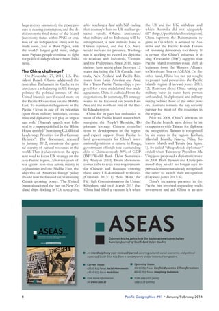 large copper resources), the peace process is nearing completion, and the decision on the final status of the Island
(autonomy status within PNG or creation of an independent state) will be
made soon. And in West Papua, with
the world’s largest gold mine, indigenous Papuan people continue to fight
for political independence from Indonesia.
The China challenge?
On November 27, 2011, U.S. President Barack Obama addressed the
Australian Parliament in Canberra to
announce a rebalancing in US foreign
politics: the political interest of the
United States is now focused more on
the Pacific Ocean than on the Middle
East. To maintain its hegemony in the
Pacific Ocean is one of its priorities.
Apart from military initiatives, economics and diplomacy will play an important role. Obama’s speech was followed by a paper published by the White
House entitled “Sustaining U.S. Global
Leadership: Priorities for 21st Century
Defence”. The document, released
in January 2012, mentions the general scarcity of natural resources in the
world. Then it elaborates on the apparent need to focus U.S. strategy on the
Asia-Pacific region. After ten years of
war against non-state actors, mainly in
Afghanistan and the Middle East, the
objective of American foreign policy
should now be focused on ‘containing’
China’s growing power. The United
States abandoned the ban on New Zealand ships docking in U.S. navy ports,

after reaching a deal with NZ ending
that country's ban on US nuclear powered vessels. Obama announced
that military aid to Indonesia will be
strengthened, a new military base in
Darwin opened, and the U.S. Navy
would increase its presence. Washington is working to extend its diplomatic relations with Indonesia, Vietnam
and the Philippines. Since 2010, negotiations have taking place between 12
states (including the US, Canada, Australia, New Zealand and Pacific Rim
states from Latin America and Asia)
for a Trans-Pacific Partnership, a proposal for a new multilateral free trade
agreement. China is excluded from the
negotiations. In summary, US strategy
seems to be focussed on South-East
Asia and the northern rim of the Pacific Islands region.
China for its part has embassies in
most of the Pacific Island states which
recognise the People’s Republic. Diplomats leverage Chinese contributions to development in the region
and expect support from Pacific Island governments for China’s international positions in return. In Tonga,
government officials rate outstanding
debt to China as nearly 30% of GDP
(IMF/World Bank Debt Sustainability Analysis 2010). From Micronesia
comes calls to relax visa requirements
for Chinese and Russians entering
these once US dominated territories
(Christian 2013: 1). Solo Mara, the
Fiji High Commissioner to the United
Kingdom, said on 6 March 2013 that
“China had filled a vacuum left when

the US and the UK withdrew and
which Australia did not adequately
fill” (http://pacificislandssociety.com).
China supports the Bainimarama regime in Fiji which is accused by Australia and the Pacific Islands Forum
of restoring democracy too slowly. It
is certain that China’s influence is rising. Crocombe (2007) suggests that
Pacific Island countries could shift allegiances from the Western Alliance
to Northeast Asia or ASEAN. On the
other hand, China has not yet sought
to project hard power into the Pacific
Islands region (Hayward-Jones 2013:
12). Rumours about China setting up
military bases in states have proven
unfounded. Its diplomatic and military
ties lag behind those of the other powers. Australia remains the key security
partner for most of the countries in
the region.
Prior to 2008, China’s interests in
the Pacific Islands were driven by its
competition with Taiwan for diplomatic recognition. Taiwan is recognized
by six states in the region: Kiribati,
Marshall Islands, Nauru, Palau, Solomon Islands and Tuvalu (see figure
1). So-called “chequebook diplomacy”
ended when Taiwanese President Ma
Ying-jeou proposed a diplomatic truce
in 2008. Both Taiwan and China promised they would no longer seek to
persuade states that already recognised
the other to switch their recognition
(Hayward-Jones 2013: 6).
China’s increasing presence in the
Pacific has involved expanding trade,
investment and aid. China is an eco-

ASEAS

Österreichische Zeitschrift für Südostasienwissenschaften
Austrian Journal of South-East Asian Studies

An interdisciplinary peer-reviewed journal, covering cultural, social, economic, and political
aspects of South-East Asia from a contemporary and/or historical perspective.
Current Issues
ASEAS 6(1) Focus Social Movements
ASEAS 6(2) Focus Mobilities
Find more information
on www.seas.at

8

Upcoming Issues
ASEAS 7(1) Focus Conﬂict Dynamics & Transformations
ASEAS 7(2) Focus Imagining Indonesia
ISSN 1999-2521 (print)
1999-253X (online)

Pacific Geographies #41 • January/February 2014

 