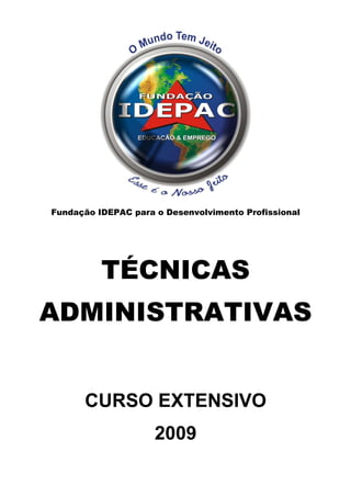 Fundação IDEPAC para o Desenvolvimento Profissional 
TÉCNICAS 
ADMINISTRATIVAS 
CURSO EXTENSIVO 
2009 
 